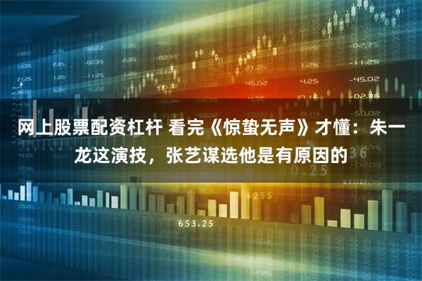 网上股票配资杠杆 看完《惊蛰无声》才懂：朱一龙这演技，张艺谋选他是有原因的